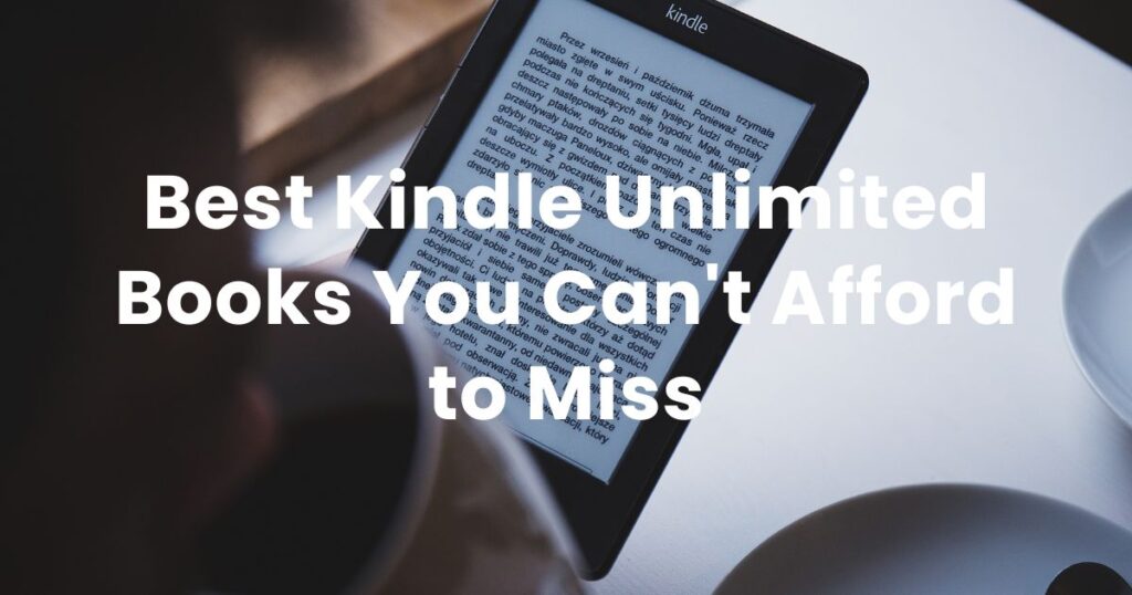 Best Kindle Unlimited Books You Can't Afford to Miss