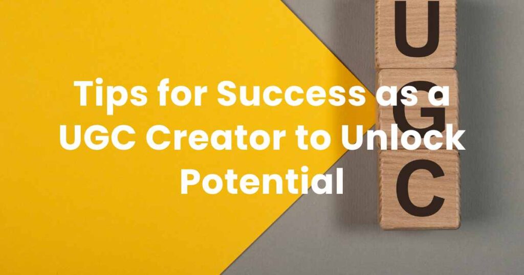 Tips for Success as a UGC Creator to Unlock Potential