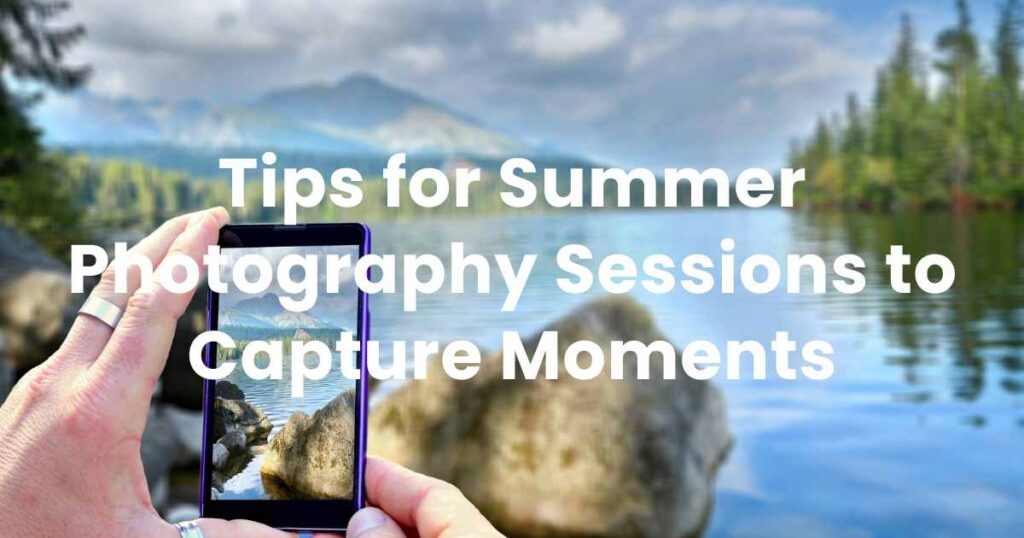 Tips for Summer Photography Sessions to Capture Moments