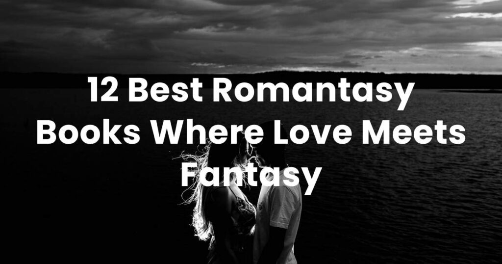 12 Best Romantasy Books Where Love Meets Fantasy