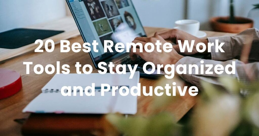 20 Best Remote Work Tools to Stay Organized and Productive