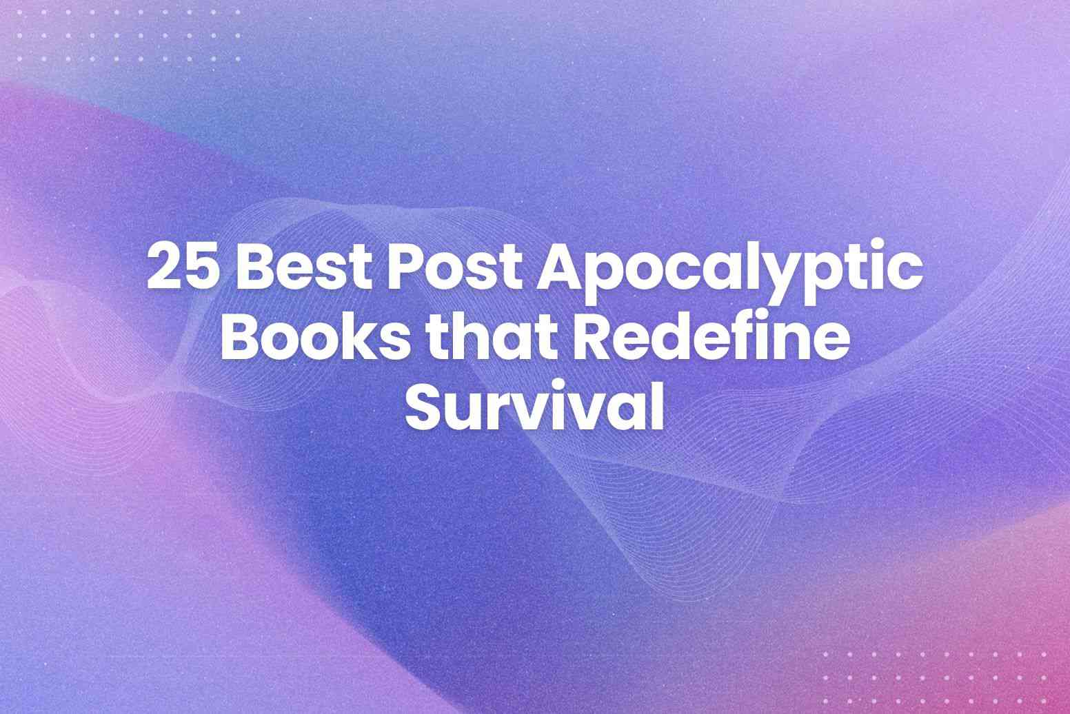 25 Best Post Apocalyptic Books that Redefine Survival