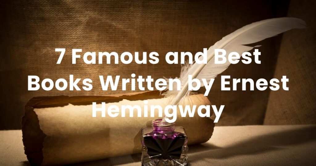 7 Famous and Best Books Written by Ernest Hemingway