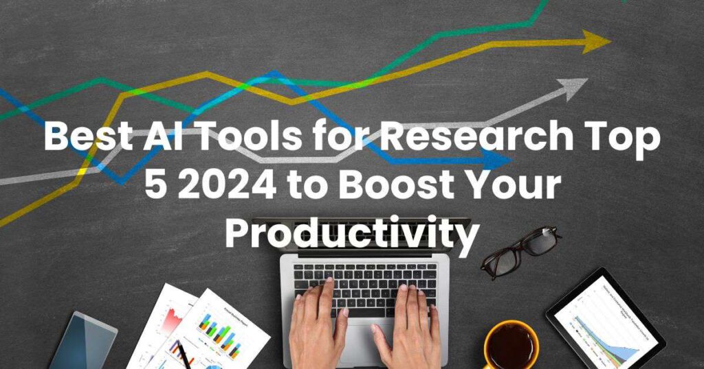 Best AI Tools for Research Top 5 2024 to Boost Your Productivity