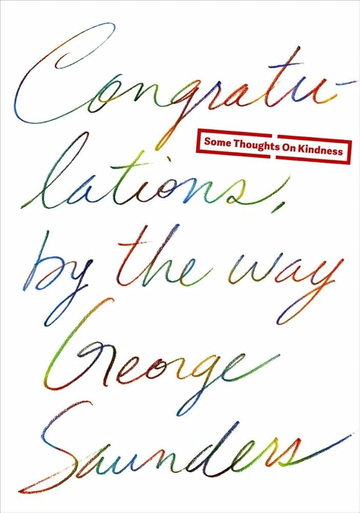 Congratulations, By the Way by George Saunders