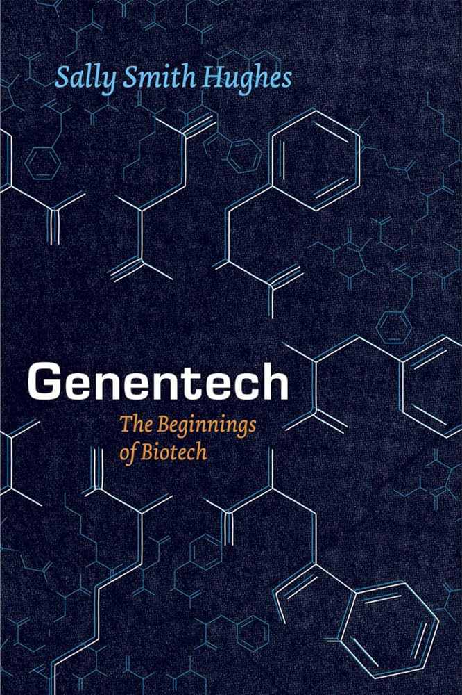 Genentech: The Beginnings of Biotech by Sally Smith Hughes