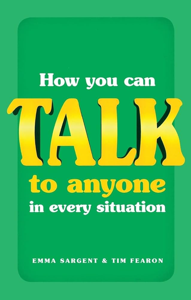 How You Can Talk to Anyone in Every Situation by Emma Sargent and Tim Fearon