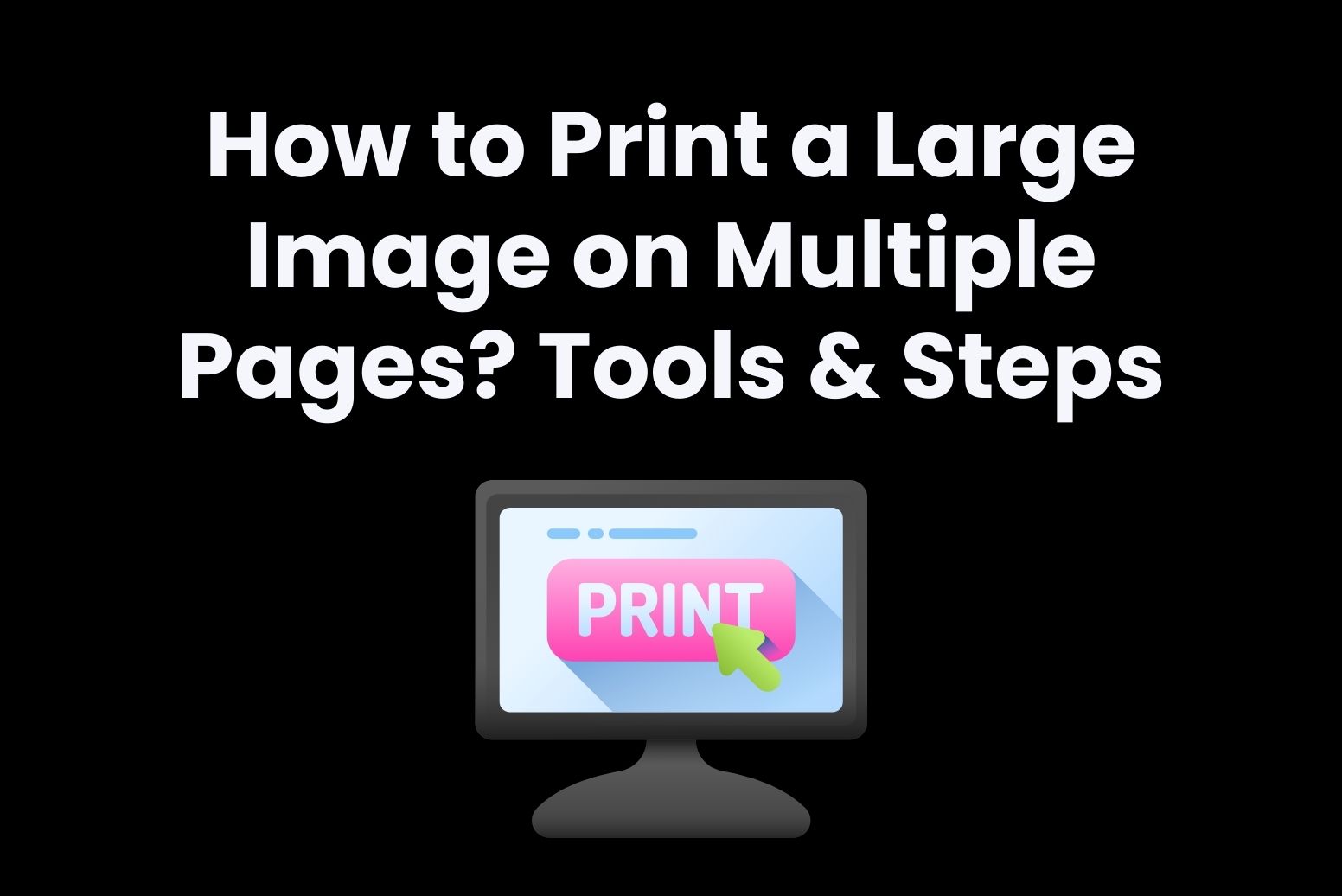 How to Print a Large Image on Multiple Pages? Tools & Steps