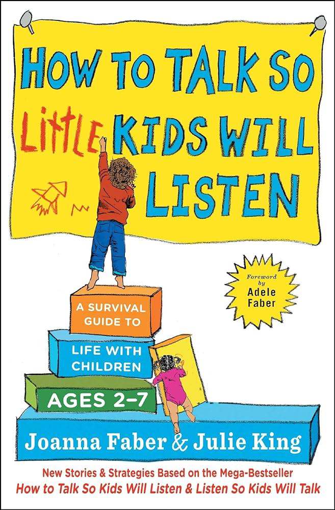 How to Talk so Little Kids Will Listen: A Survival Guide to Life with Children by Joanna Faber & Julie King