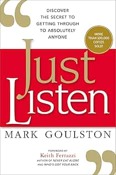 Just Listen: Discover the Secret to Getting Through to Absolutely Anyone by Mark Goulston