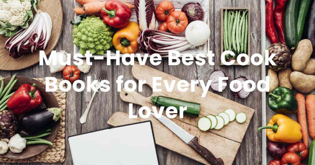 Must-Have Best Cook Books for Every Food Lover