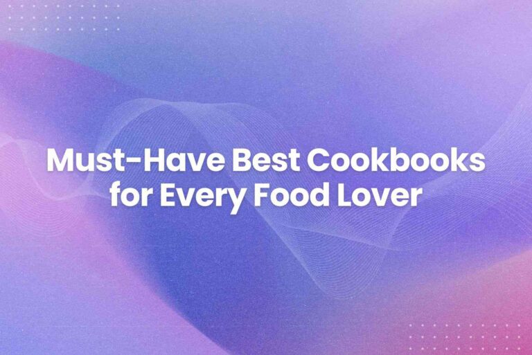 Must-Have Best Cook Books for Every Food Lover