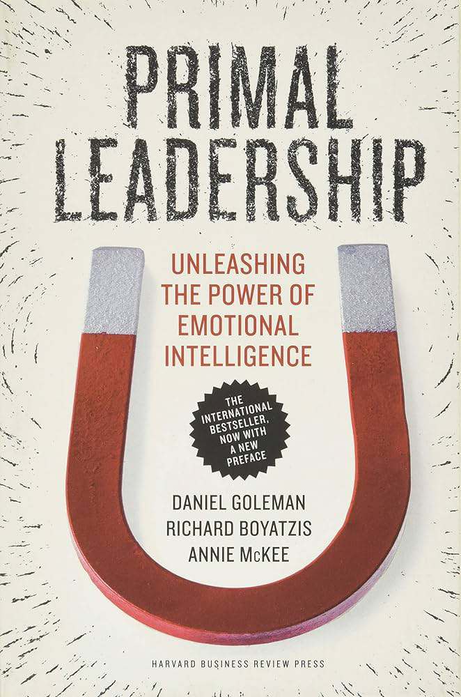 Primal Leadership: Unleashing the Power of Emotional Intelligence by Daniel Goleman