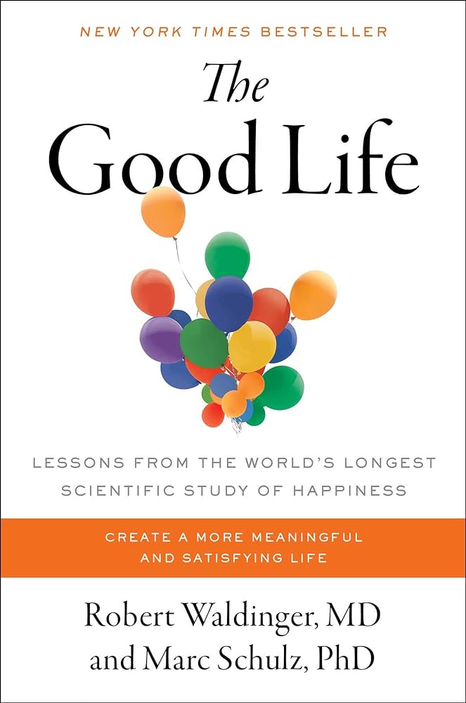 The Good Life: Lessons from the World’s Longest Scientific Study of Happiness by Robert Waldinger and Marc Schulz