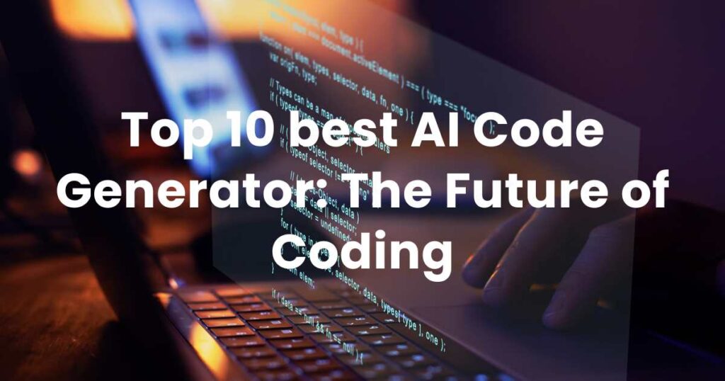 Top 10 best AI Code Generator: The Future of Coding