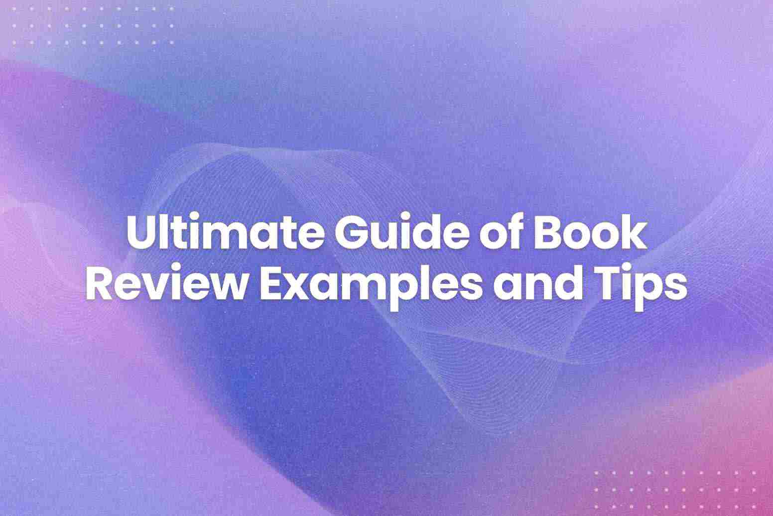 Ultimate Guide of Book Review Examples and Tips