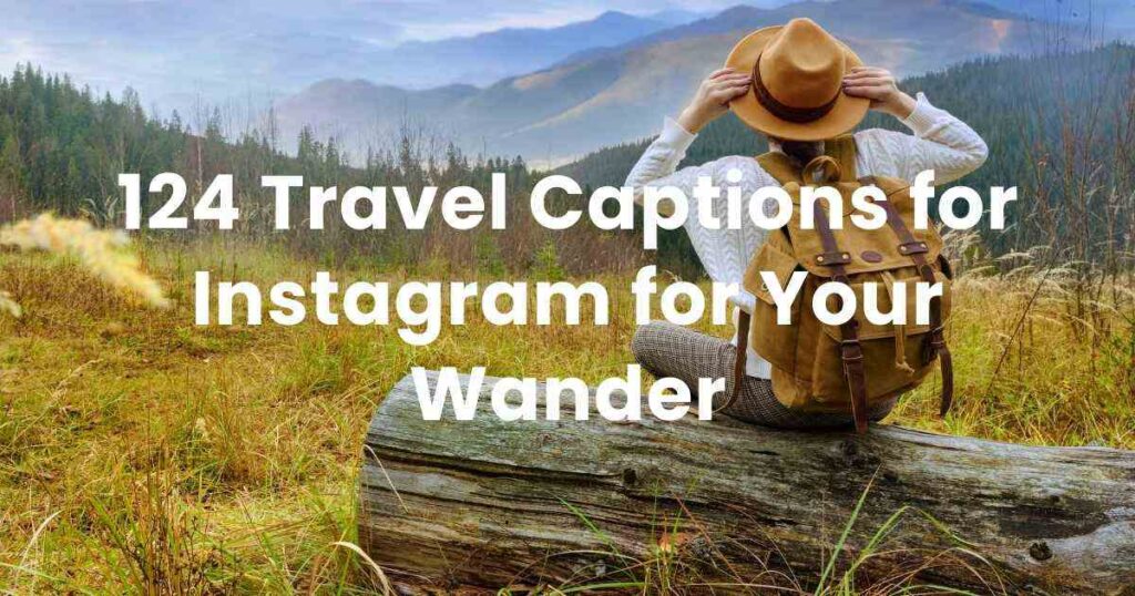 124 Travel Captions for Instagram for Your Wander