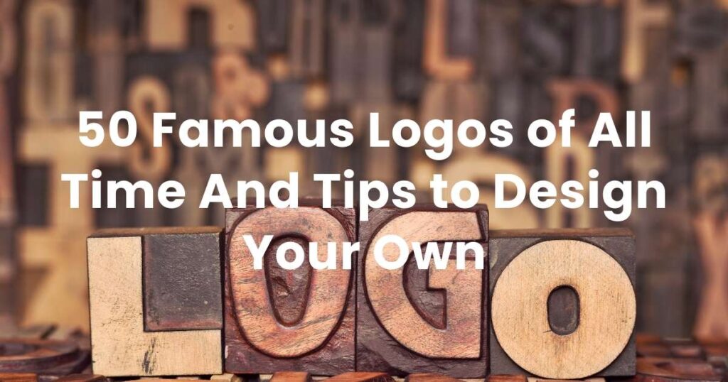 50 Famous Logos of All Time And Tips to Design Your Own