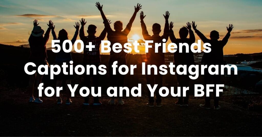 500+ Best Friends Captions for Instagram for You and Your BFF