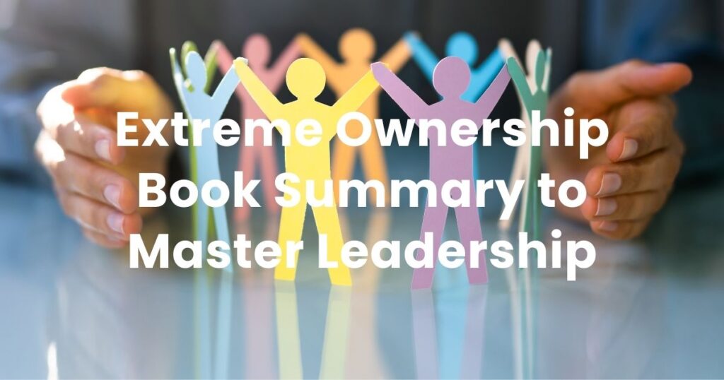 Extreme Ownership Book Summary to Master Leadership