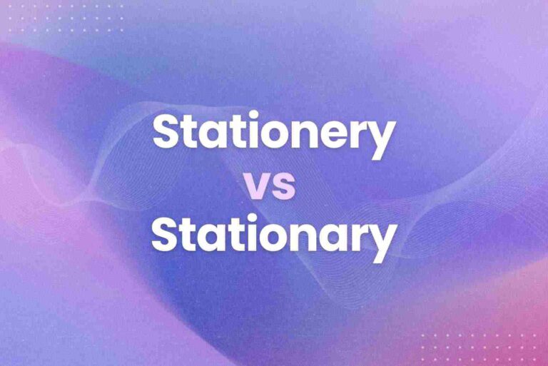 Stationery vs Stationary: What’s The Difference?