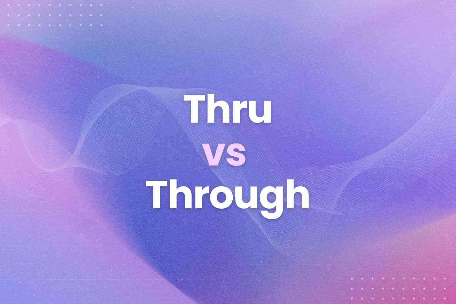 Thru vs Through: Understanding When to Use Each Word
