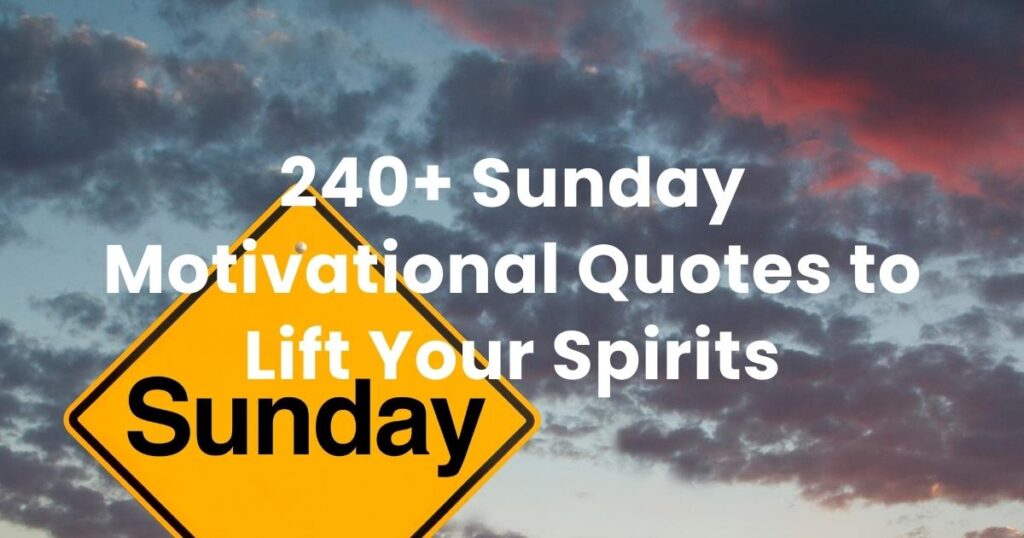 240+ Sunday Motivational Quotes​ to Lift Your Spirits