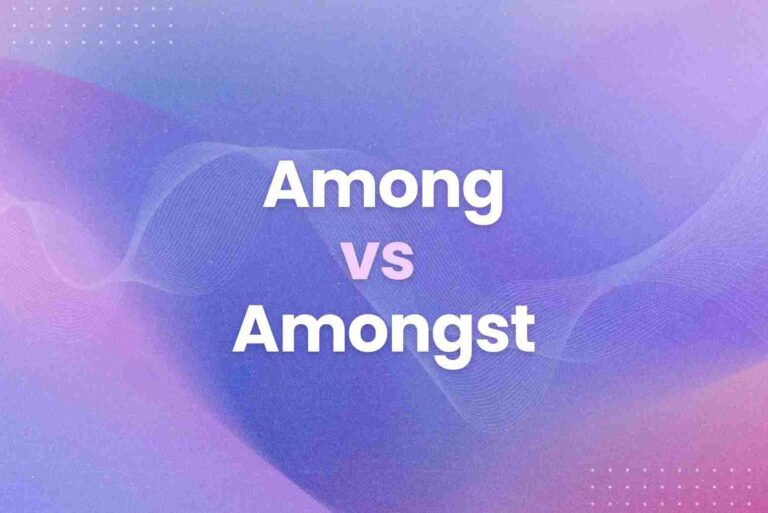 Among vs Amongst: Which is Correct and When to Use Each