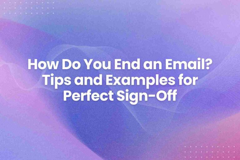 How Do You End an Email? Tips and Examples for Perfect Sign-Off