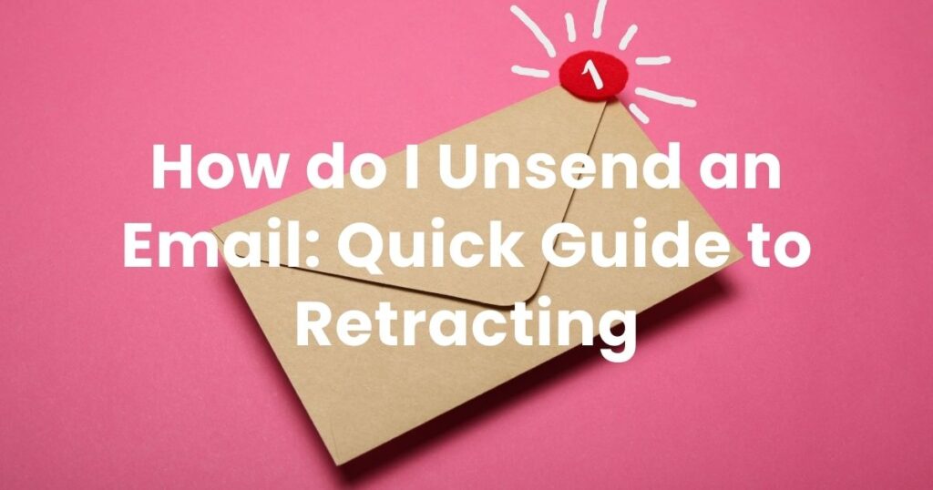 How do I Unsend an Email: Quick Guide to Retracting