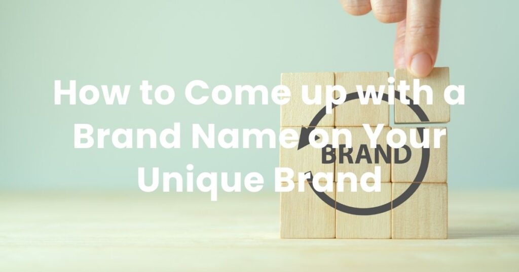 How to Come up with a Brand Name on Your Unique  Brand