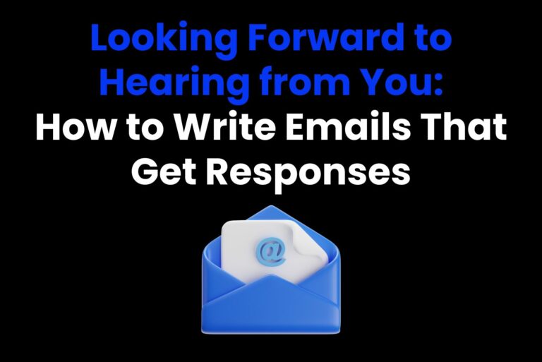 Looking Forward to Hearing from You: How to Write Emails That Get Responses