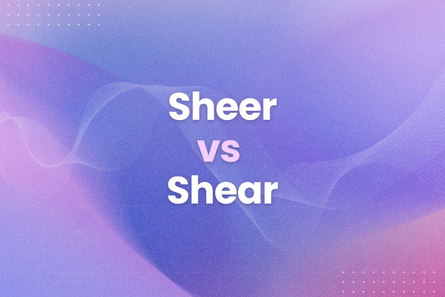 Sheer vs Shear: Spot The Difference and Use Them Right Now - Arvin