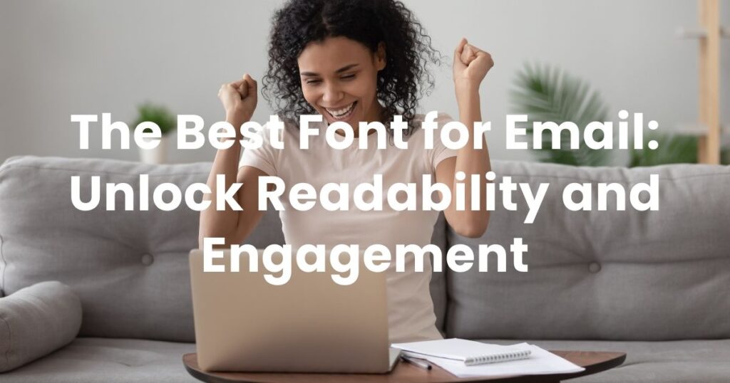 The Best Font for Email: Unlock Readability and Engagement