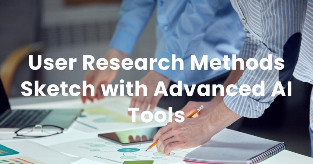 User Research Methods Sketch with Advanced AI Tools