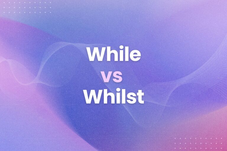 While vs Whilst: What’s the Difference (and Does It Even Matter)?