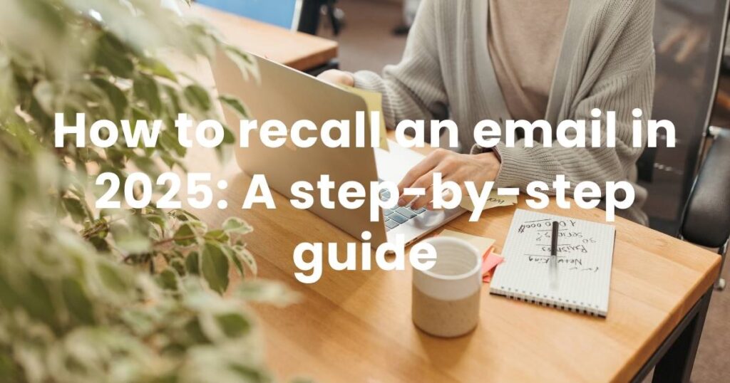 How to recall an email in 2025: A step-by-step guide