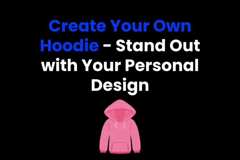 Create Your Own Hoodie – Stand Out with Your Personal Design