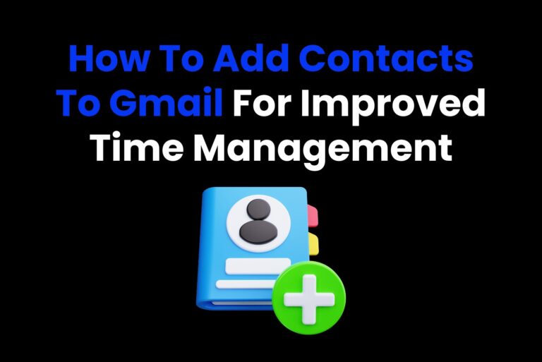 How To Add Contacts To Gmail For Improved Time Management