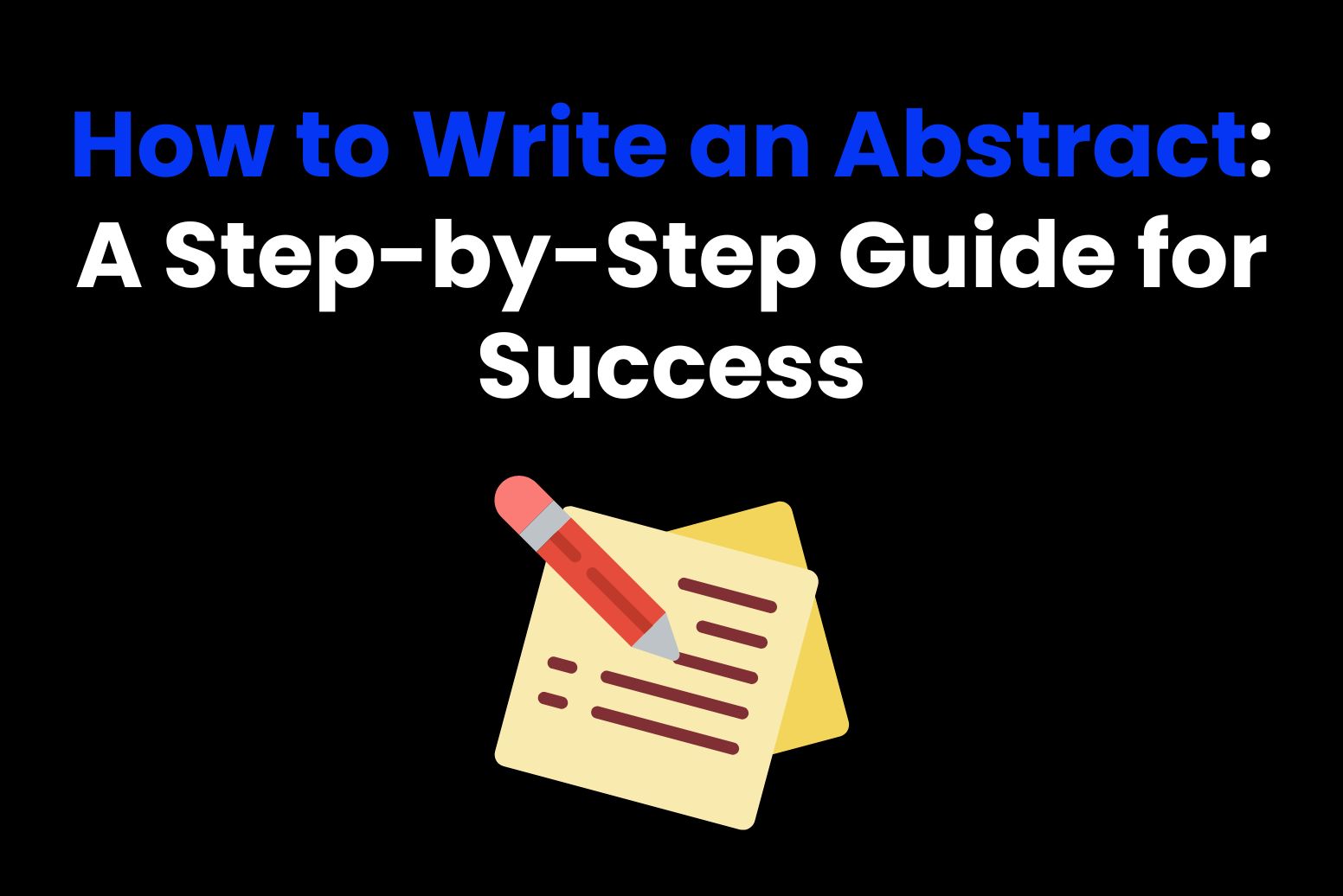 How to Write an Abstract A Step-by-Step Guide for Success