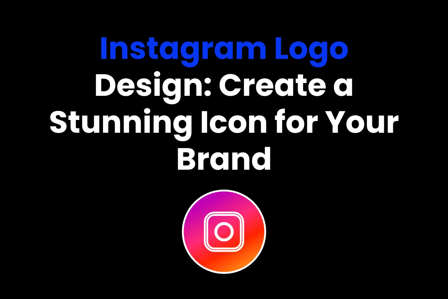 Instagram Logo Design_ Create a Stunning Icon for Your Brand