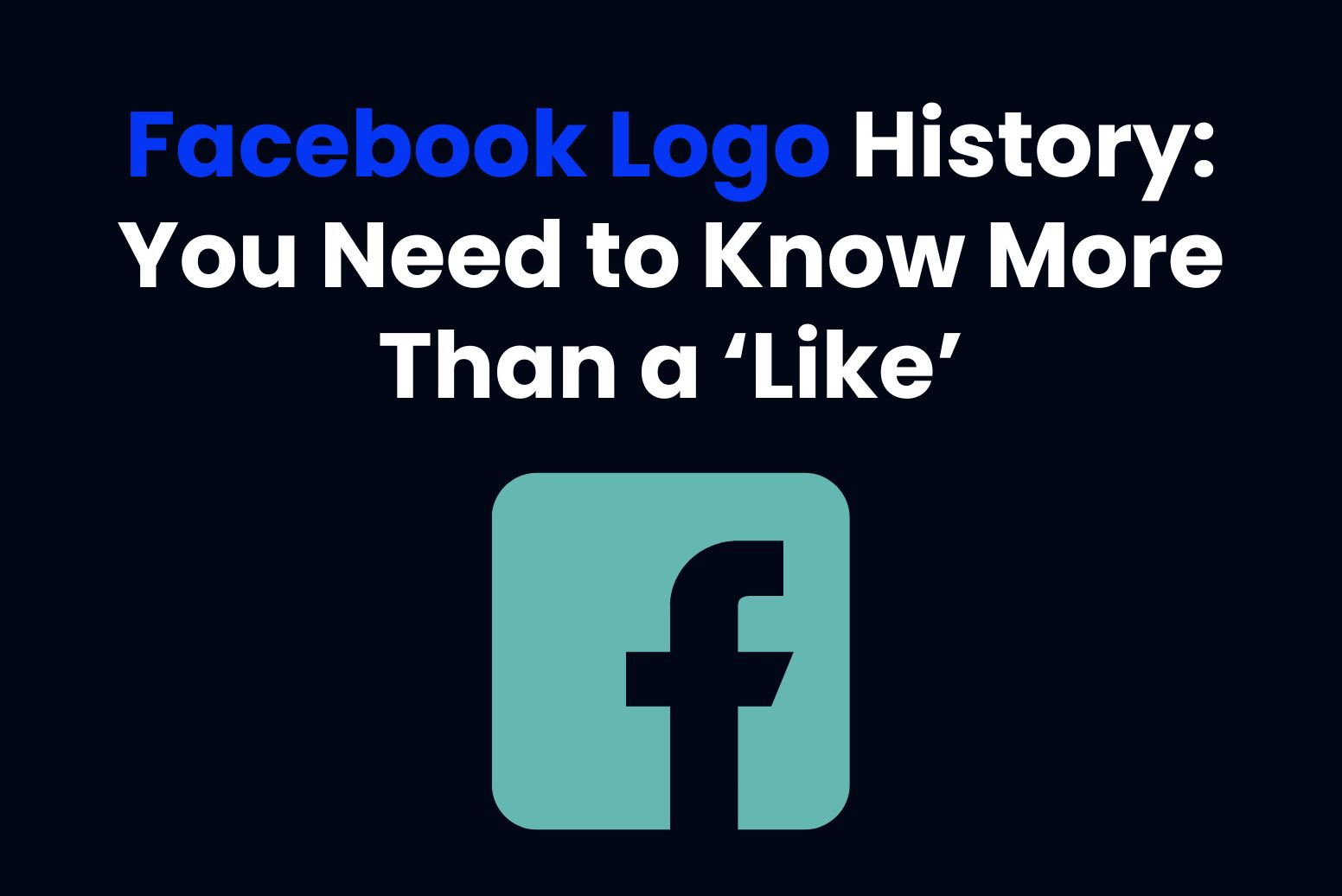 Facebook Logo History_ You Need to Know More Than a ‘Like’