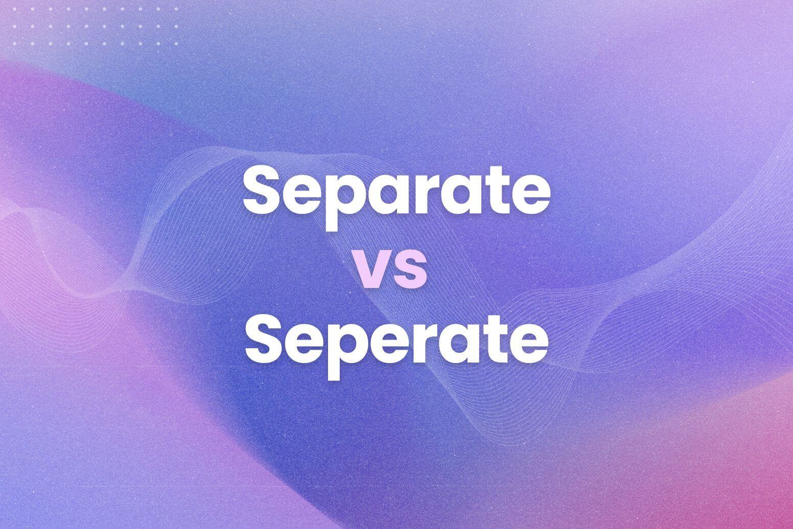 Separate vs Seperate_ The One Spelling Mistake